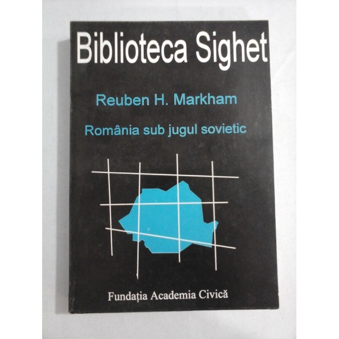 Romania sub jugul sovietic - Reuben H. MARKHAM (Biblioteca Sighet ) Romania sub jugul sovietic - Reuben H. MARKHAM (Biblioteca Sighet )